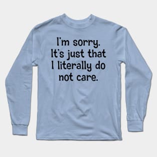 I'm Sorry. It's Just That I Literally Do Not Care Long Sleeve T-Shirt